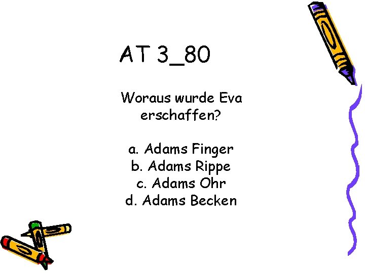 AT 3_80 Woraus wurde Eva erschaffen? a. Adams Finger b. Adams Rippe c. Adams
