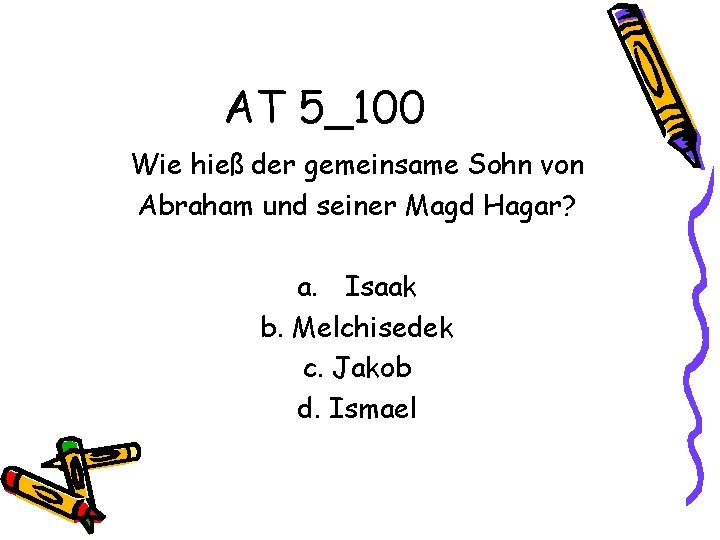 AT 5_100 Wie hieß der gemeinsame Sohn von Abraham und seiner Magd Hagar? a.