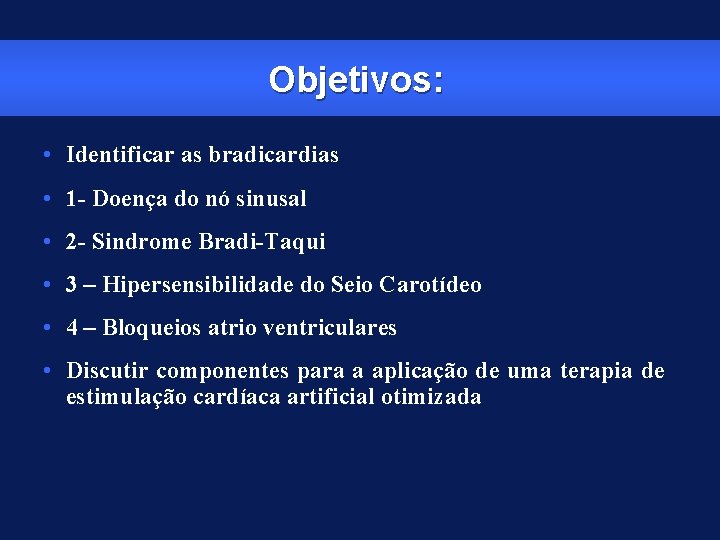 Objetivos: • Identificar as bradicardias • 1 - Doença do nó sinusal • 2