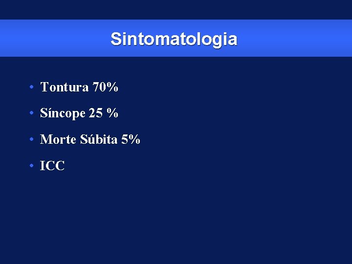 Sintomatologia • Tontura 70% • Síncope 25 % • Morte Súbita 5% • ICC