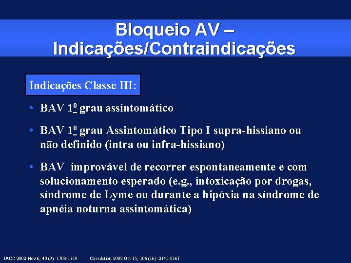 Bloqueio AV – Indicações/Contraindicações Indicações Classe III: • BAV 10 grau assintomático • BAV