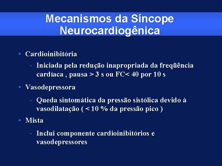 Mecanismos da Síncope Neurocardiogênica • Cardioinibitória - Iniciada pela redução inapropriada da freqüência cardíaca