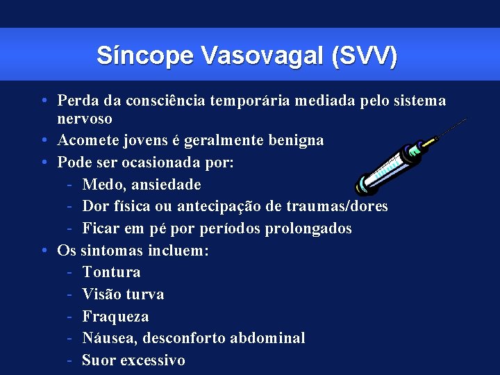 Síncope Vasovagal (SVV) • Perda da consciência temporária mediada pelo sistema nervoso • Acomete