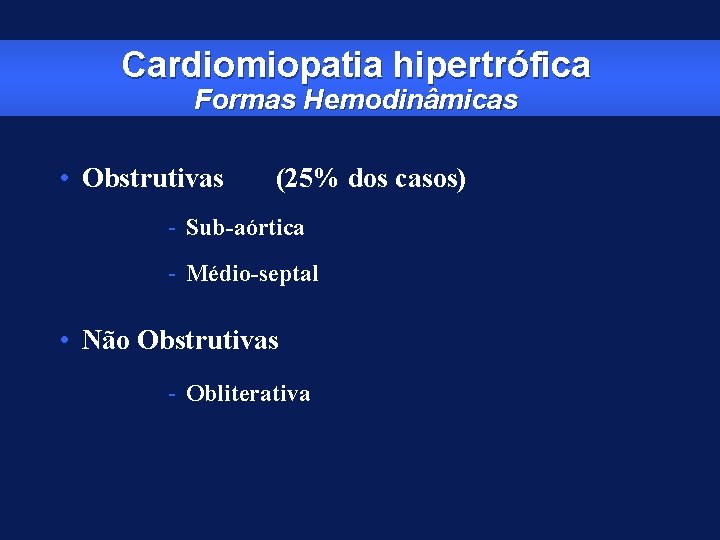 Cardiomiopatia hipertrófica Formas Hemodinâmicas • Obstrutivas (25% dos casos) - Sub-aórtica - Médio-septal •