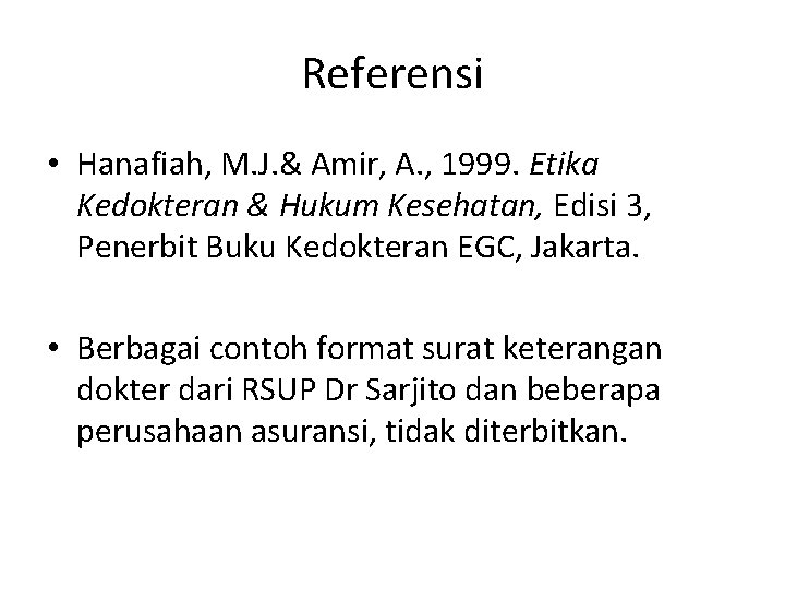 Referensi • Hanafiah, M. J. & Amir, A. , 1999. Etika Kedokteran & Hukum