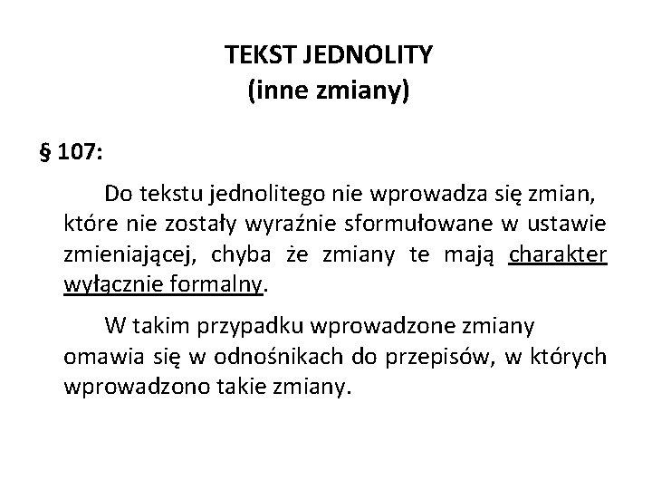 TEKST JEDNOLITY (inne zmiany) § 107: Do tekstu jednolitego nie wprowadza się zmian, które