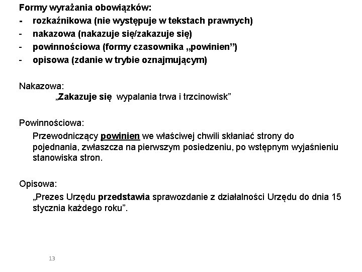 Formy wyrażania obowiązków: - rozkaźnikowa (nie występuje w tekstach prawnych) - nakazowa (nakazuje się/zakazuje