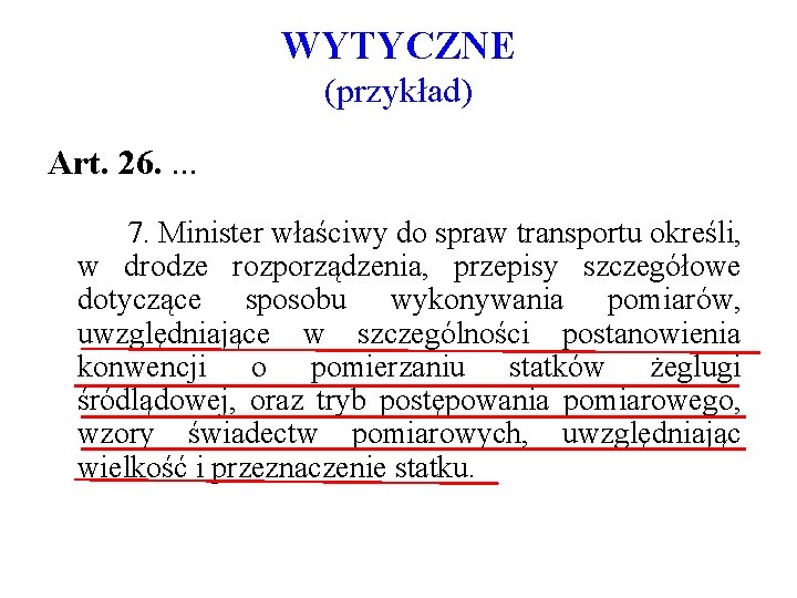 WYTYCZNE (przykład) Art. 26. . 7. Minister właściwy do spraw transportu określi, w drodze