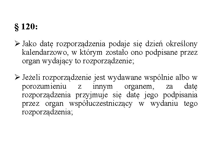 § 120: Ø Jako datę rozporządzenia podaje się dzień określony kalendarzowo, w którym zostało