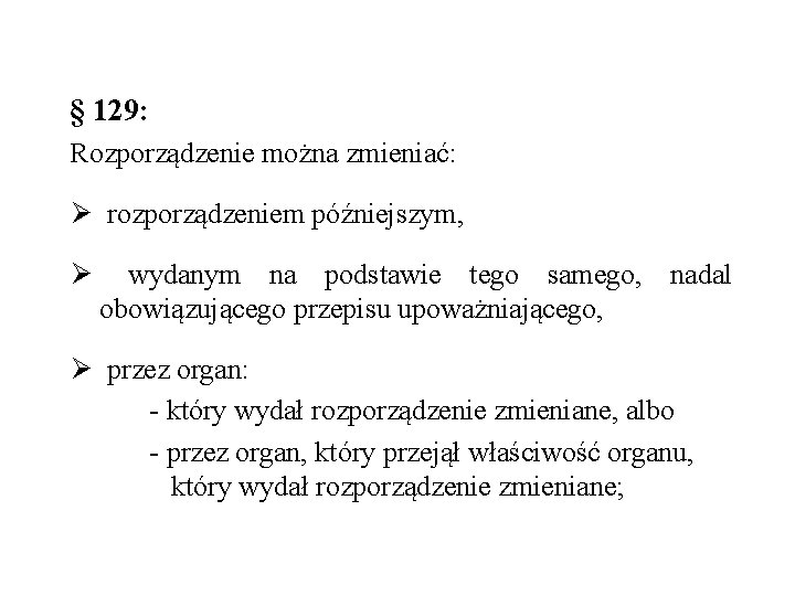 § 129: Rozporządzenie można zmieniać: Ø rozporządzeniem późniejszym, Ø wydanym na podstawie tego samego,