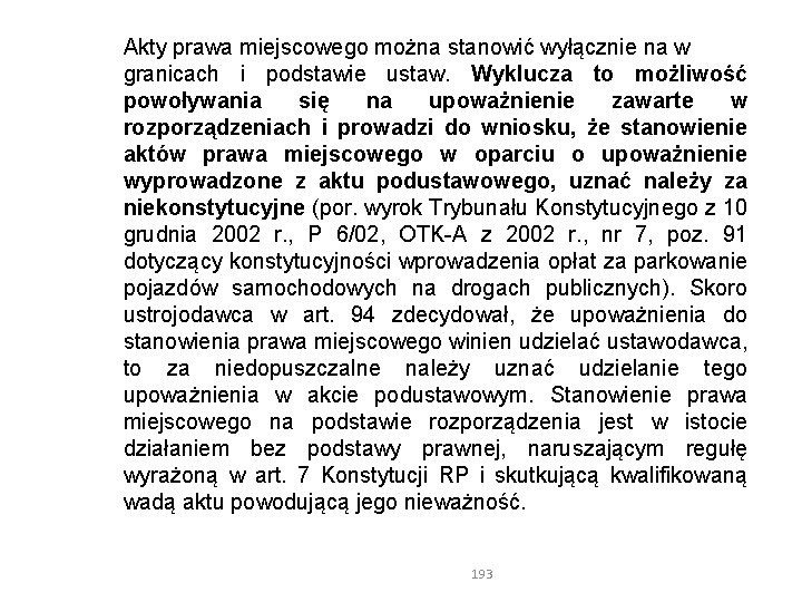 Akty prawa miejscowego można stanowić wyłącznie na w granicach i podstawie ustaw. Wyklucza to