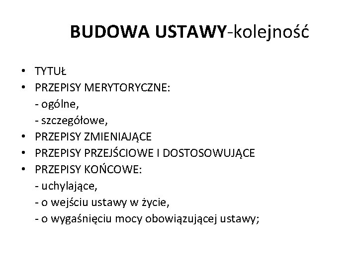 BUDOWA USTAWY-kolejność • TYTUŁ • PRZEPISY MERYTORYCZNE: - ogólne, - szczegółowe, • PRZEPISY ZMIENIAJĄCE