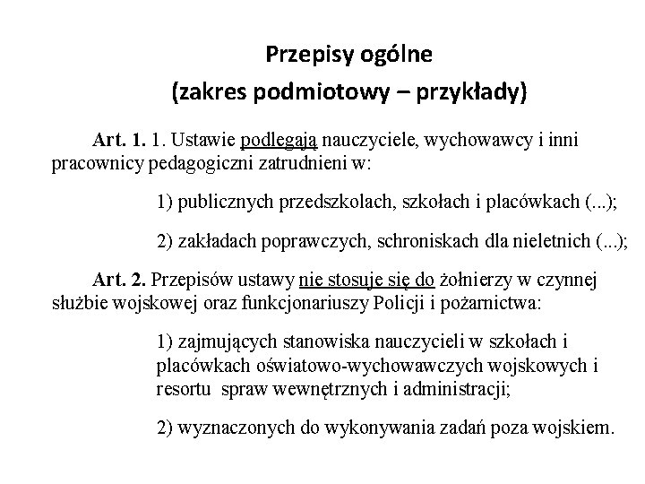 Przepisy ogólne (zakres podmiotowy – przykłady) Art. 1. 1. Ustawie podlegają nauczyciele, wychowawcy i