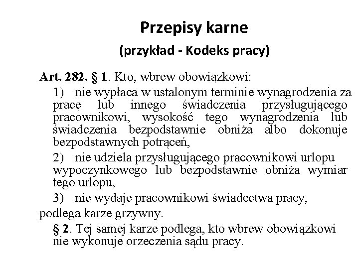 Przepisy karne (przykład - Kodeks pracy) Art. 282. § 1. Kto, wbrew obowiązkowi: 1)