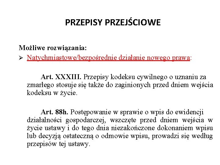 PRZEPISY PRZEJŚCIOWE Możliwe rozwiązania: Ø Natychmiastowe/bezpośrednie działanie nowego prawa: Art. XXXIII. Przepisy kodeksu cywilnego