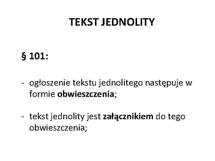 TEKST JEDNOLITY § 101: - ogłoszenie tekstu jednolitego następuje w formie obwieszczenia; - tekst