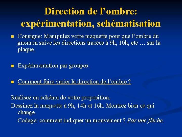 Direction de l’ombre: expérimentation, schématisation n Consigne: Manipulez votre maquette pour que l’ombre du