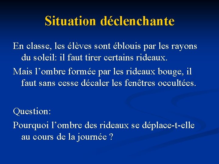 Situation déclenchante En classe, les élèves sont éblouis par les rayons du soleil: il