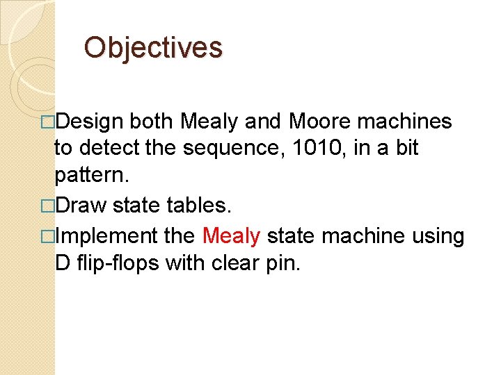 Objectives �Design both Mealy and Moore machines to detect the sequence, 1010, in a