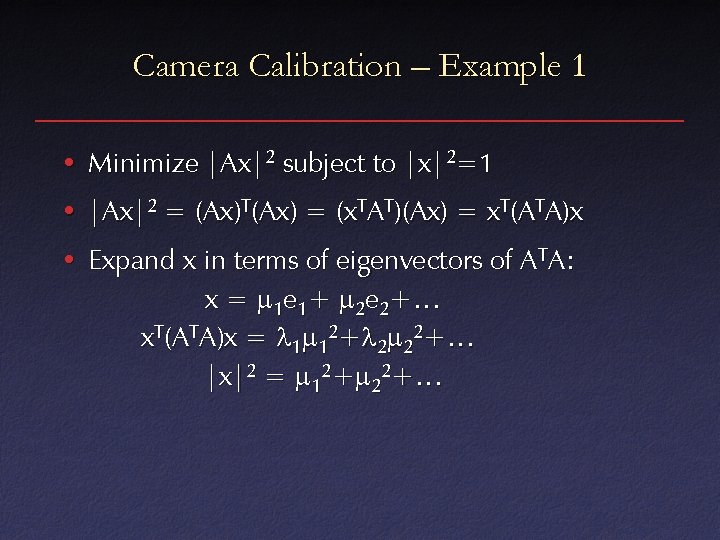 Camera Calibration – Example 1 • Minimize |Ax|2 subject to |x|2=1 • |Ax|2 =
