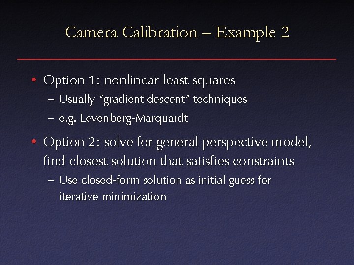 Camera Calibration – Example 2 • Option 1: nonlinear least squares – Usually “gradient