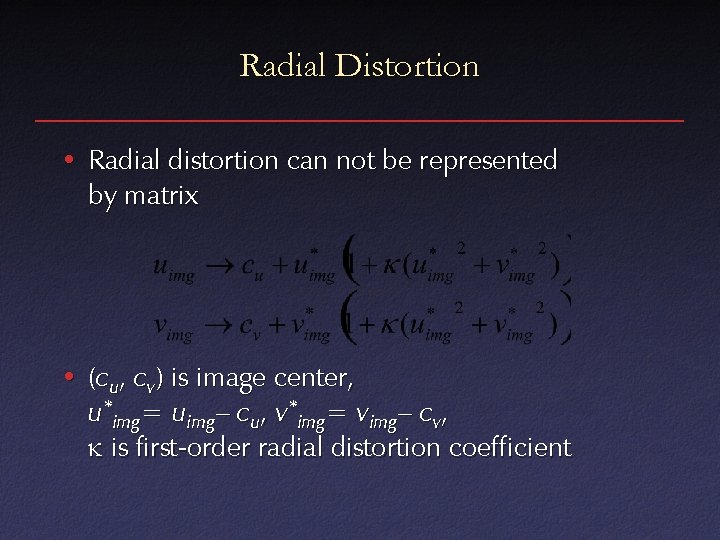 Radial Distortion • Radial distortion can not be represented by matrix • (cu, cv)