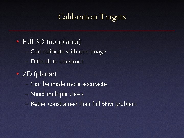 Calibration Targets • Full 3 D (nonplanar) – Can calibrate with one image –