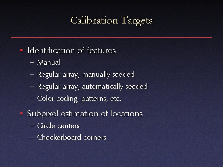 Calibration Targets • Identification of features – Manual – Regular array, manually seeded –