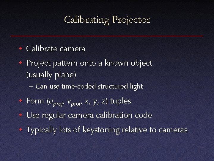 Calibrating Projector • Calibrate camera • Project pattern onto a known object (usually plane)