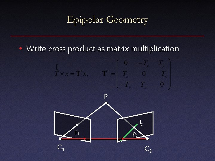 Epipolar Geometry • Write cross product as matrix multiplication P l 2 p 1