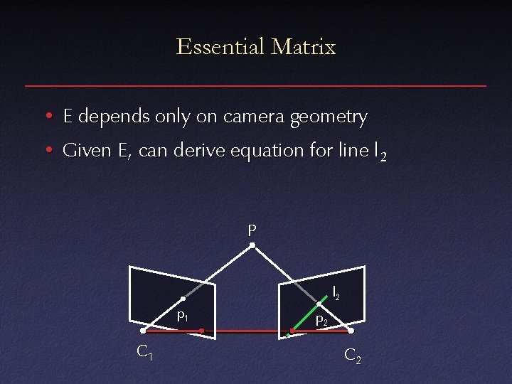 Essential Matrix • E depends only on camera geometry • Given E, can derive