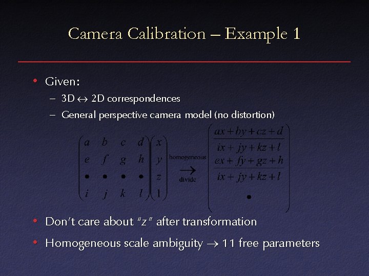 Camera Calibration – Example 1 • Given: – 3 D 2 D correspondences –