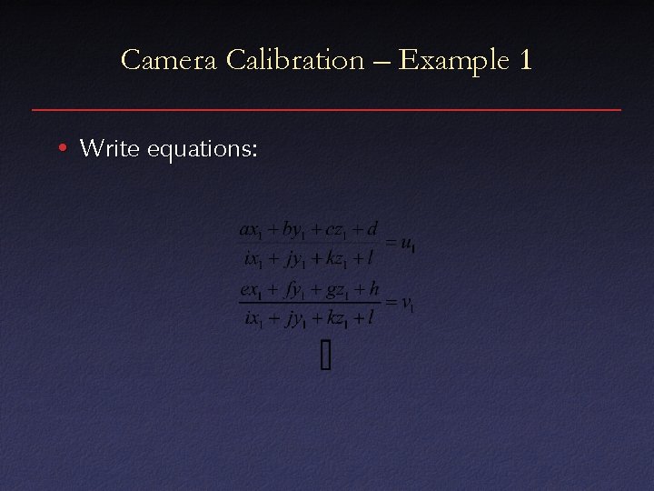 Camera Calibration – Example 1 • Write equations: 