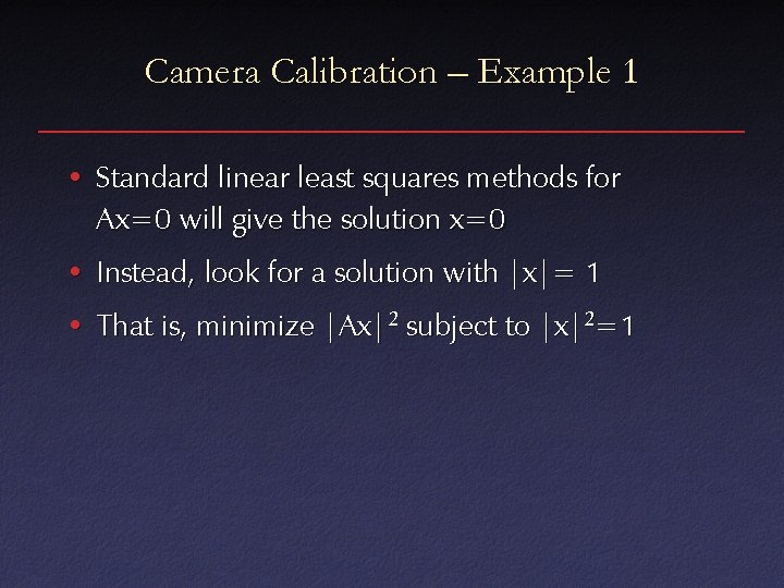 Camera Calibration – Example 1 • Standard linear least squares methods for Ax=0 will