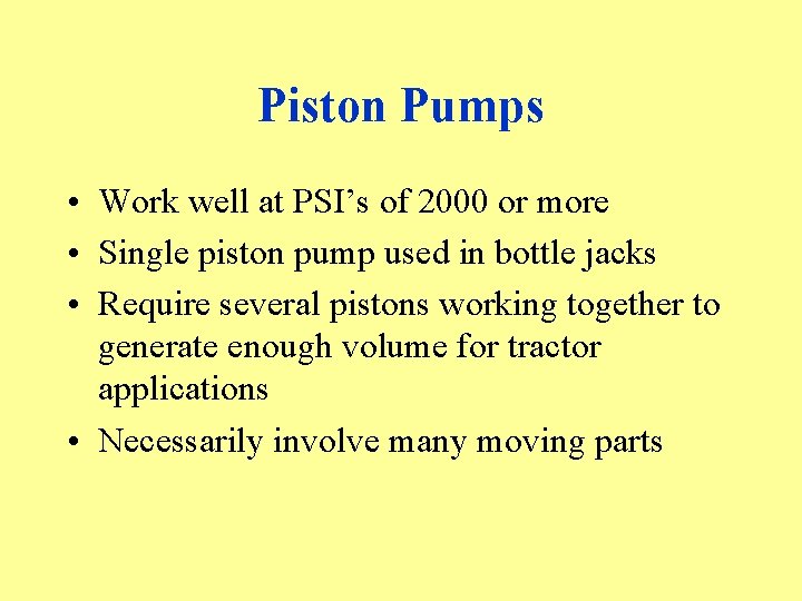 Piston Pumps • Work well at PSI’s of 2000 or more • Single piston
