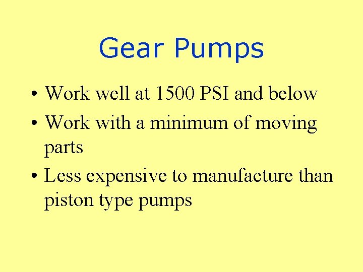 Gear Pumps • Work well at 1500 PSI and below • Work with a
