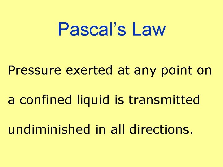 Pascal’s Law Pressure exerted at any point on a confined liquid is transmitted undiminished
