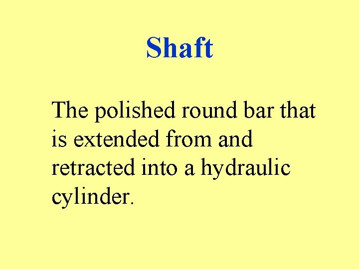 Shaft The polished round bar that is extended from and retracted into a hydraulic