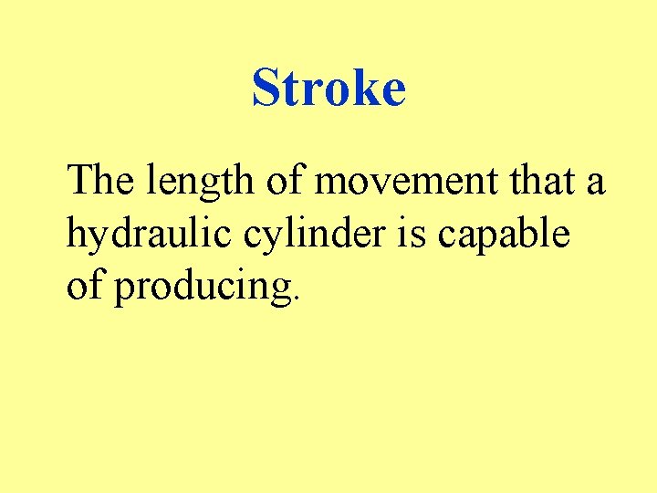 Stroke The length of movement that a hydraulic cylinder is capable of producing. 