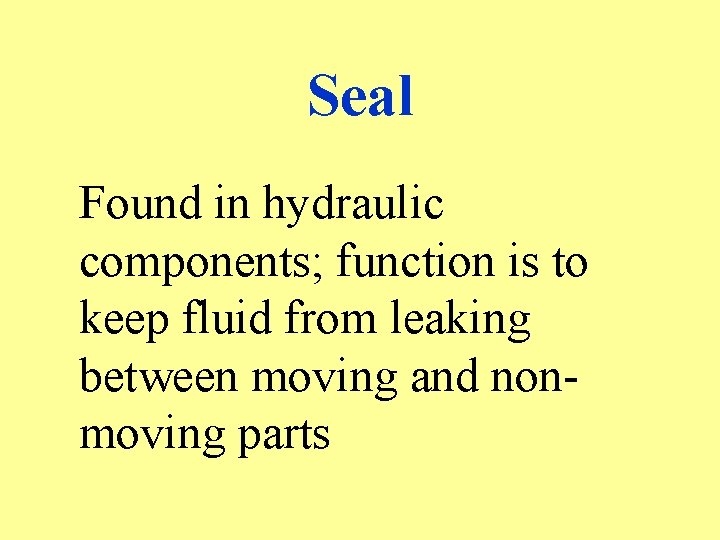 Seal Found in hydraulic components; function is to keep fluid from leaking between moving