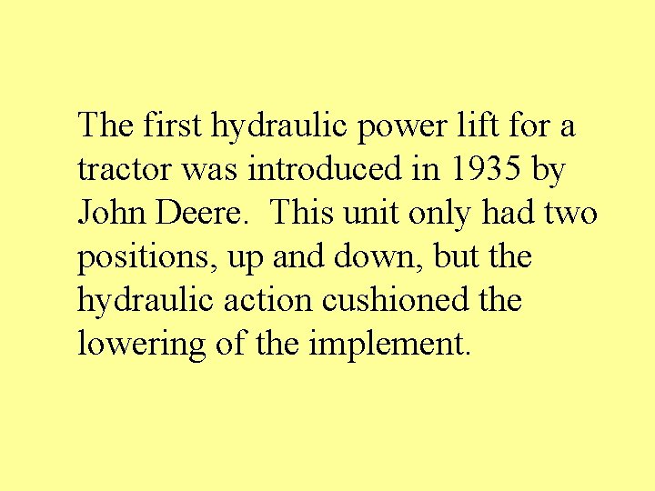 The first hydraulic power lift for a tractor was introduced in 1935 by John