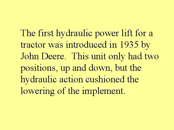 The first hydraulic power lift for a tractor was introduced in 1935 by John