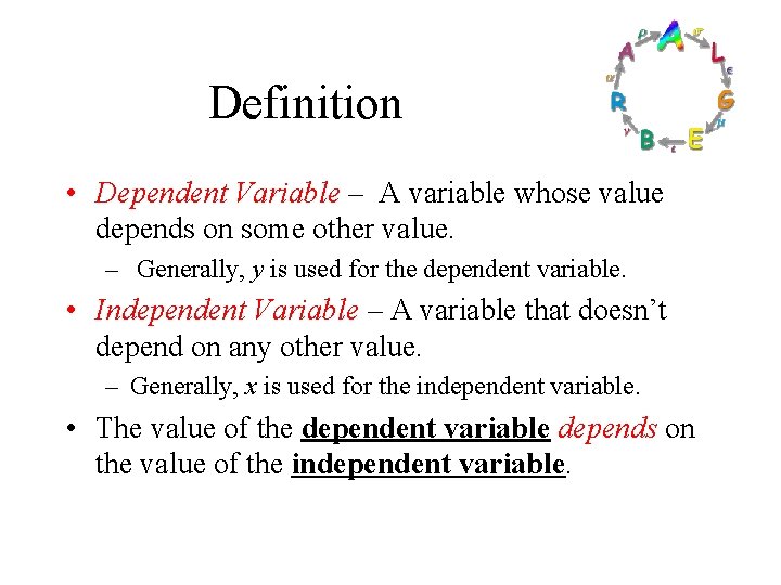 Definition • Dependent Variable – A variable whose value depends on some other value.