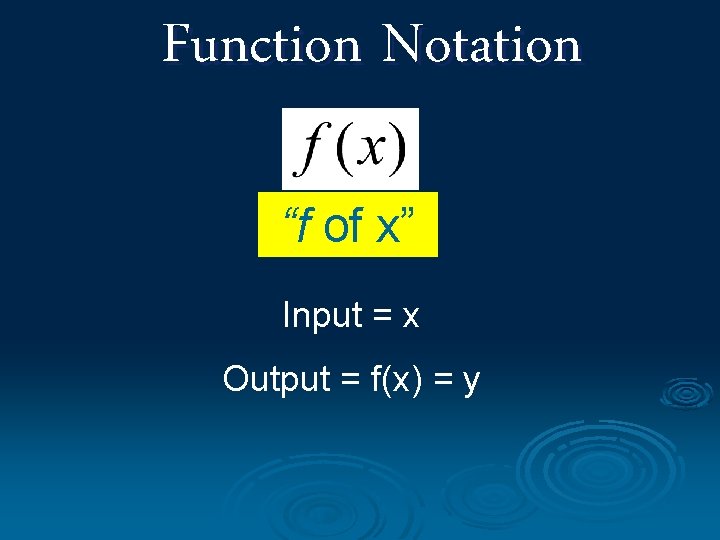 Function Notation “f of x” Input = x Output = f(x) = y 