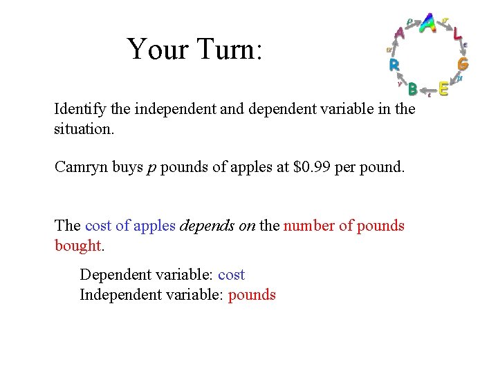 Your Turn: Identify the independent and dependent variable in the situation. Camryn buys p