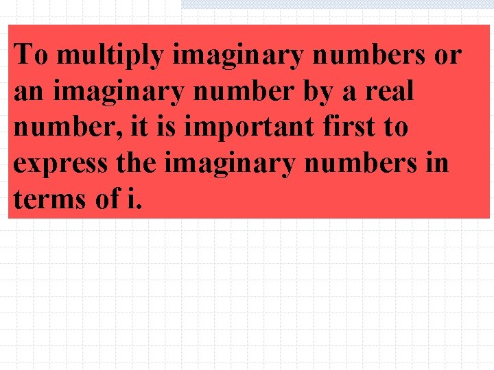 To multiply imaginary numbers or an imaginary number by a real number, it is