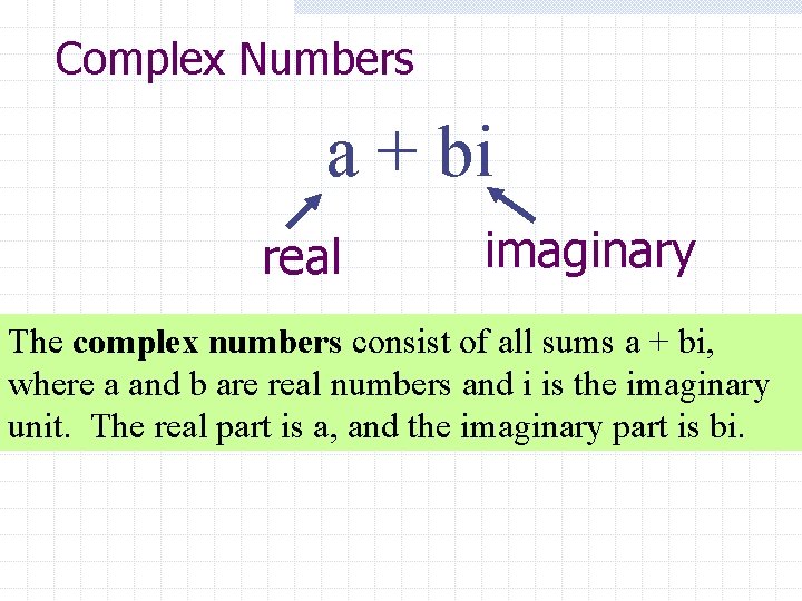 Complex Numbers a + bi real imaginary The complex numbers consist of all sums