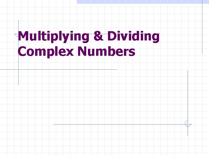 Multiplying & Dividing Complex Numbers 
