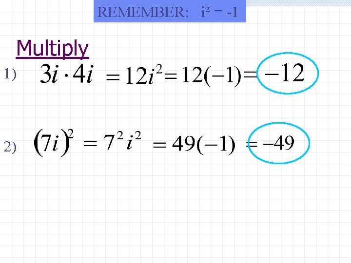 REMEMBER: i² = -1 Multiply 1) 2) 