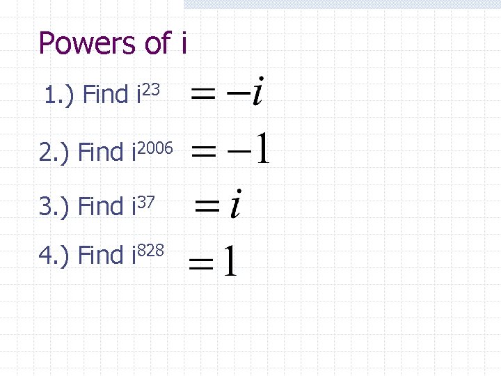 Powers of i 1. ) Find i 23 2. ) Find i 2006 3.